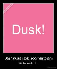 Dažniausiai toki žodi vartojam - Bet be reikalo !!!!!