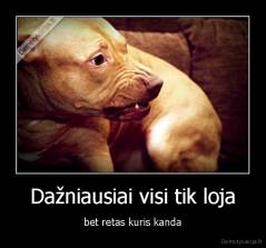 Dažniausiai visi tik loja - bet retas kuris kanda