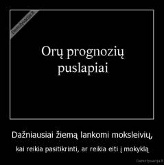 Dažniausiai žiemą lankomi moksleivių, - kai reikia pasitikrinti, ar reikia eiti į mokyklą