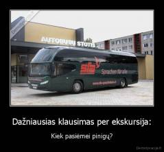 Dažniausias klausimas per ekskursija: - Kiek pasiėmei pinigų?