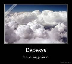 Debesys - visų durnių pasaulis