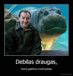 Debilas draugas, - kuris gadina nuotraukas