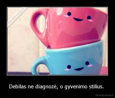 Debilas ne diagnozė, o gyvenimo stilius.  - 
