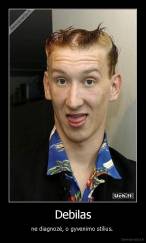 Debilas - ne diagnozė, o gyvenimo stilius. 