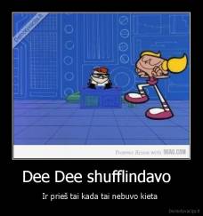 Dee Dee shufflindavo   - Ir prieš tai kada tai nebuvo kieta 