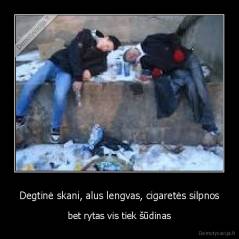 Degtinė skani, alus lengvas, cigaretės silpnos - bet rytas vis tiek šūdinas