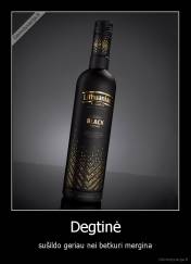 Degtinė - sušildo geriau nei betkuri mergina