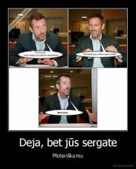 Deja, bet jūs sergate - Moteriškumu