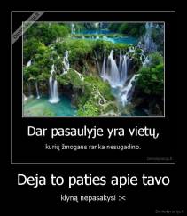 Deja to paties apie tavo - klyną nepasakysi :<