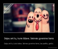 Dėjau ant tu, kurie išdave. Sekmės gyvenime tiems - Dejau ant tu, kurie isdave. Sekmes gyvenime tiems, kas pasiliko, gerbiu.