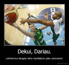 Dekui, Dariau. - Linkime kuo daugiau tokiu rezultatyviu pasu varzovams!