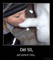 Dėl 50, - gaili padaryti viską...