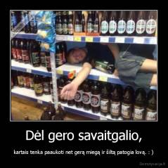 Dėl gero savaitgalio, - kartais tenka paaukoti net gerą miegą ir šiltą patogia lovą. : )