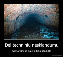 Dėl techniniu nesklandumu - šviesa tunelio gale laikinai išjungta