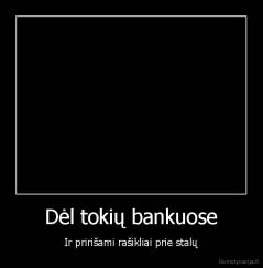 Dėl tokių bankuose - Ir pririšami rašikliai prie stalų