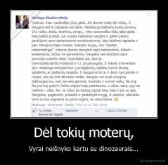 Dėl tokių moterų, - Vyrai neišnyko kartu su dinozaurais...