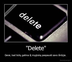 "Delete" - Gerai, kad būtų galima šį mygtuką paspausti savo širdyje. 