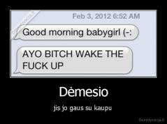 Dėmesio - jis jo gaus su kaupu