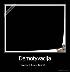 Demotyvacija - Ne tai Chuck Testa!....