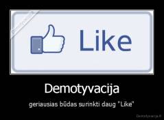 Demotyvacija - geriausias būdas surinkti daug "Like"