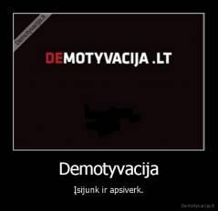 Demotyvacija - Įsijunk ir apsiverk.