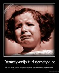 Demotyvacija-turi demotyvuot - Tai ne vieta , nepilnamecių mergaicių sapalionėms ir verksmams!! 