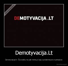 Demotyvacija.Lt - Demotyvacija.lt - Čia svarbu ne pati mintis,o kaip ji priderinta prie nuotraukos