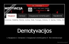 Demotyvacijos - 1. Naujausios 2. Geriausios 3. Daugiausiai komentuojamos 4. Tavo demotyvacijos