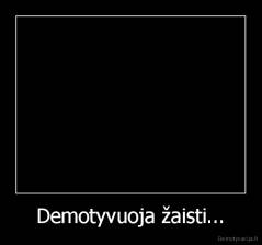 Demotyvuoja žaisti... - 