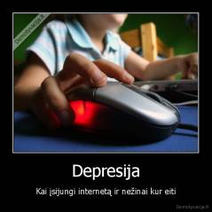 Depresija - Kai įsijungi internetą ir nežinai kur eiti