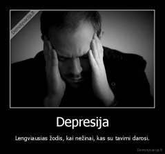Depresija - Lengviausias žodis, kai nežinai, kas su tavimi darosi.