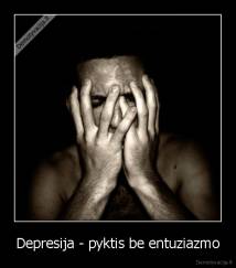 Depresija - pyktis be entuziazmo - 