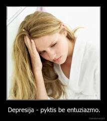 Depresija - pyktis be entuziazmo. - 