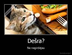 Dešra? - Ne negirdėjau