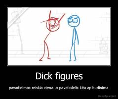 Dick figures - pavadinimas reiskia viena ,o paveikslelis kita apibudinima