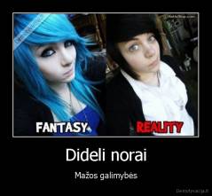 Dideli norai - Mažos galimybės