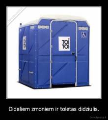 Dideliem zmoniem ir toletas didziulis. - 