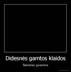 Didesnės gamtos klaidos - Nemačiau gyvenime