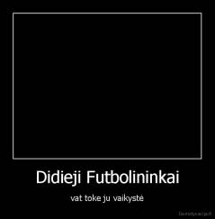 Didieji Futbolininkai - vat toke ju vaikystė