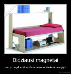 Didziausi magnetai - nuo ju negali atsitraukiti nevienas siuolaikinis paauglys