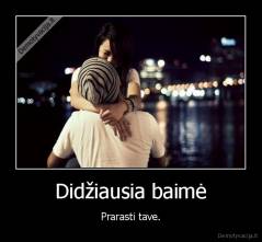 Didžiausia baimė - Prarasti tave.