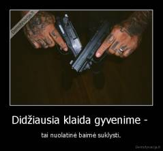 Didžiausia klaida gyvenime -  - tai nuolatinė baimė suklysti.