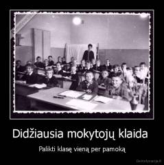 Didžiausia mokytojų klaida  - Palikti klasę vieną per pamoką