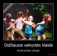 Didžiausia vaikystės klaida - Noras greičiau užaugti.