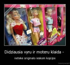 Didziausia vyru ir moteru klaida -  - neteke originalo ieskom kopijos