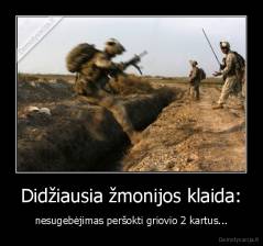 Didžiausia žmonijos klaida: - nesugebėjimas peršokti griovio 2 kartus...