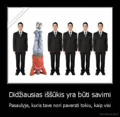 Didžiausias iššūkis yra būti savimi - Pasaulyje, kuris tave nori paversti tokiu, kaip visi