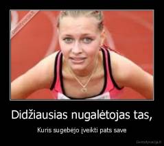 Didžiausias nugalėtojas tas, - Kuris sugebėjo įveikti pats save