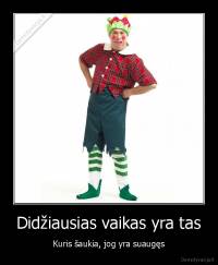 Didžiausias vaikas yra tas - Kuris šaukia, jog yra suaugęs