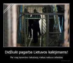 Didžiulė pagarba Lietuvos kalėjimams! - Per visą karantino laikotarpį niekas nebuvo atleistas
